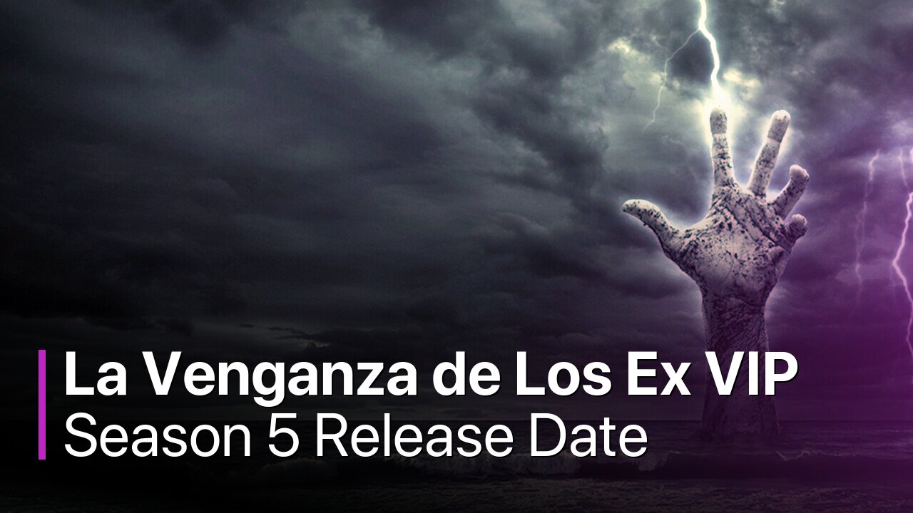 La Venganza de Los Ex VIP Season 5 Release Date