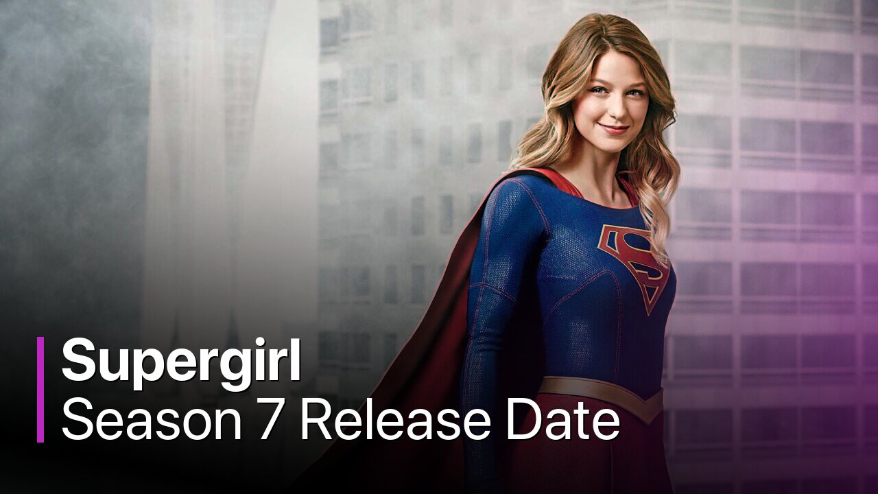 Supergirl Season 7 Release Date